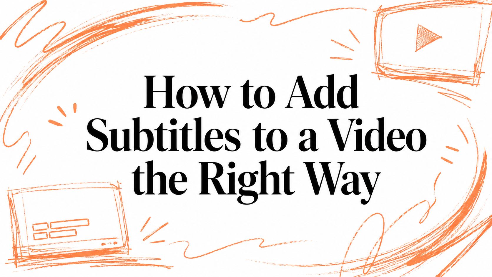 How to Add Subtitles to a Video the Right Way