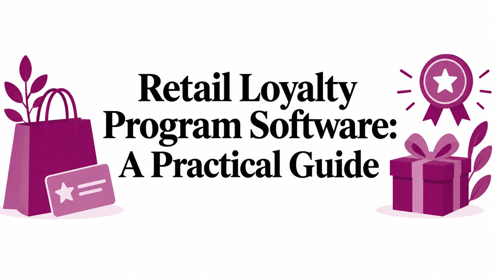 Retail Loyalty Program Software: A Practical Guide