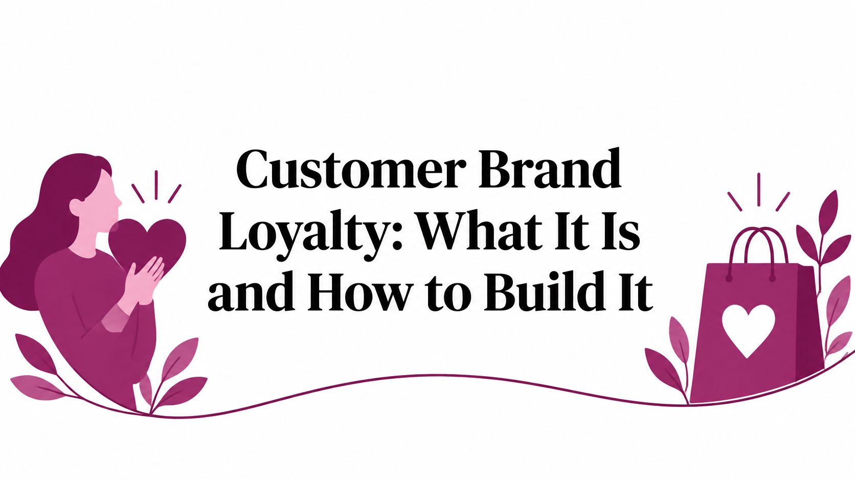Customer Brand Loyalty: What It Is and How to Build It