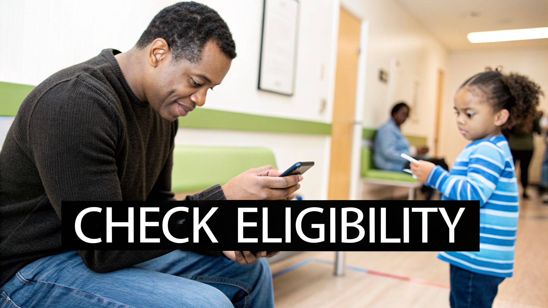A man on his phone and a young child in a waiting room, possibly at a clinic, checking eligibility.