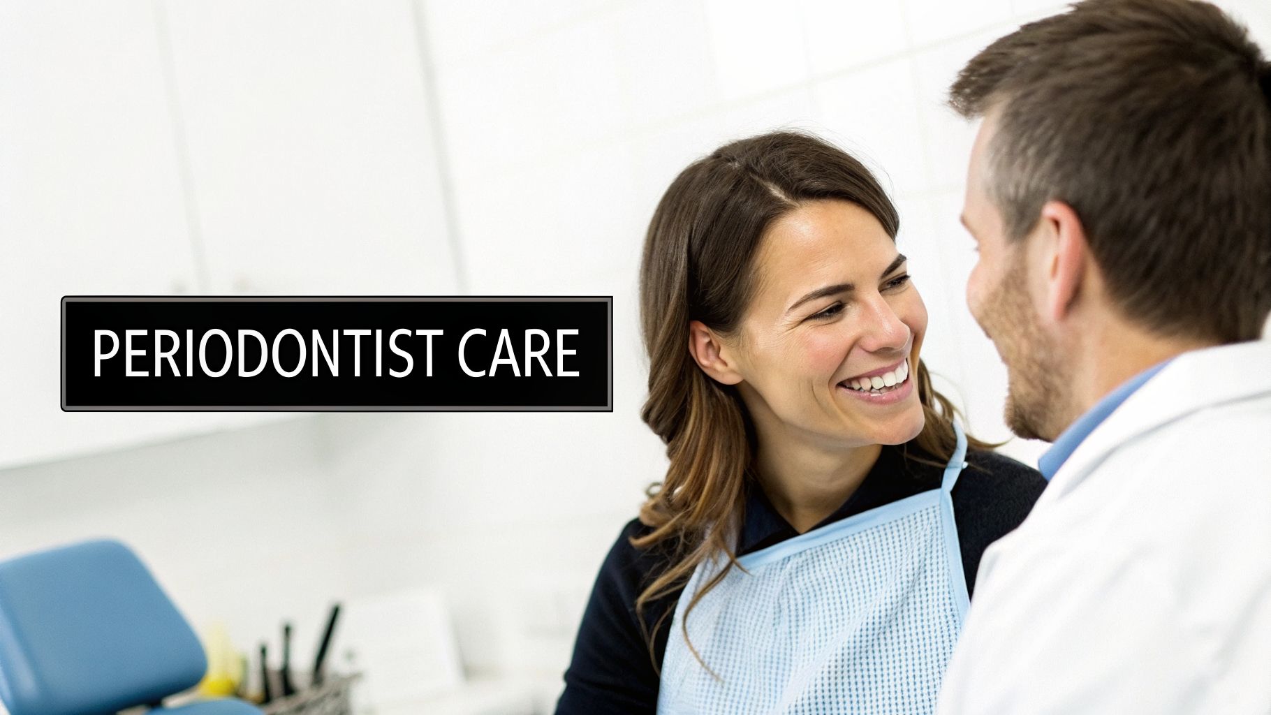 A smiling female patient looks at her male dentist during a check-up, with 'PERIODONTIST CARE' overlay.