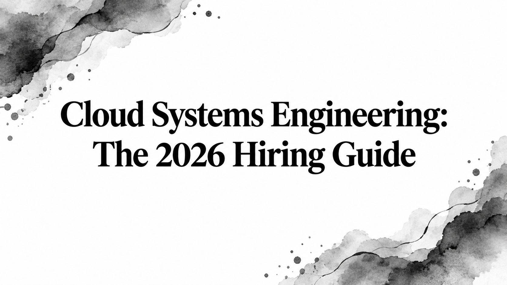 Cloud Systems Engineering: The 2026 Hiring Guide