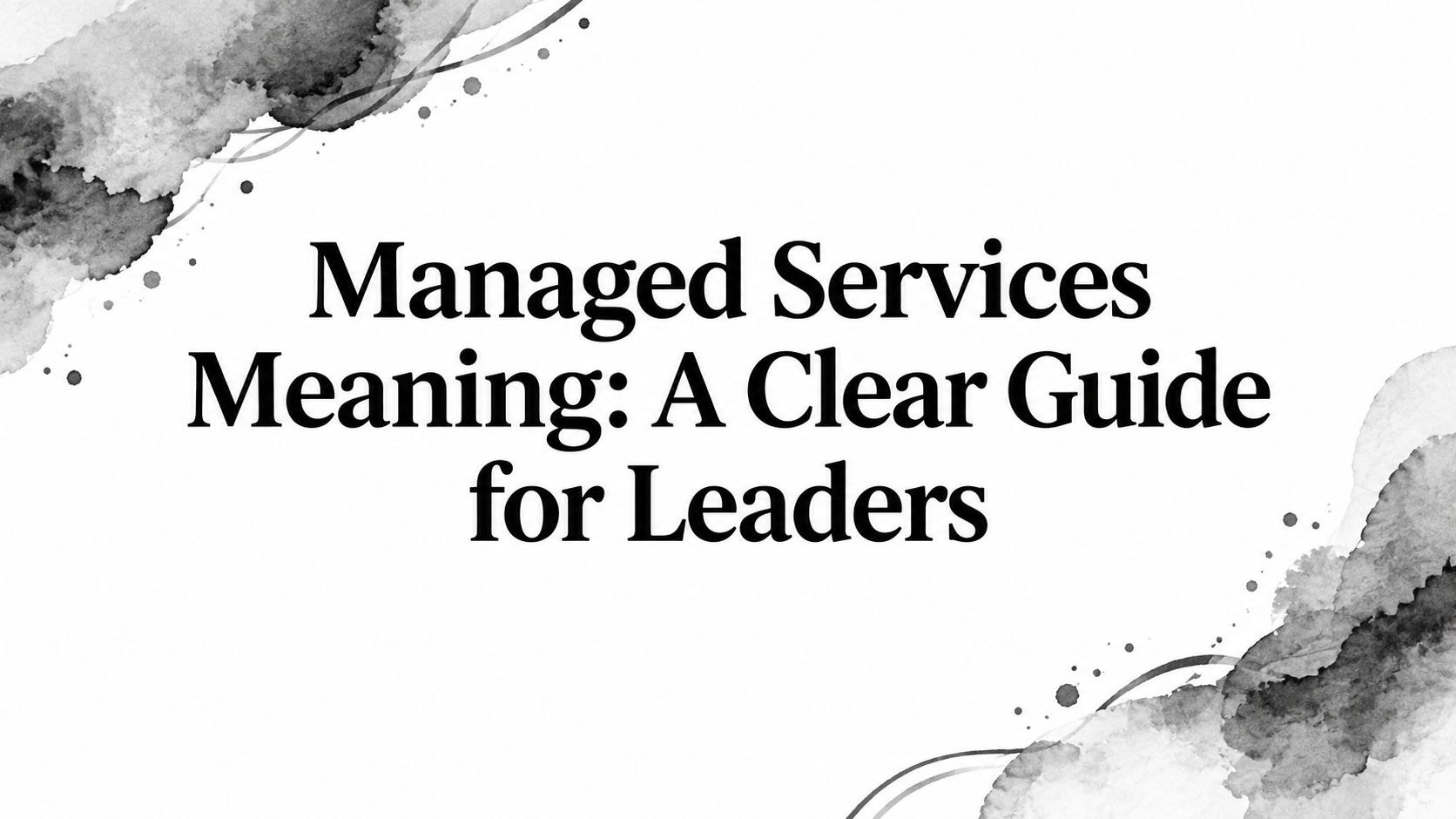 Managed Services Meaning: A Clear Guide for Leaders