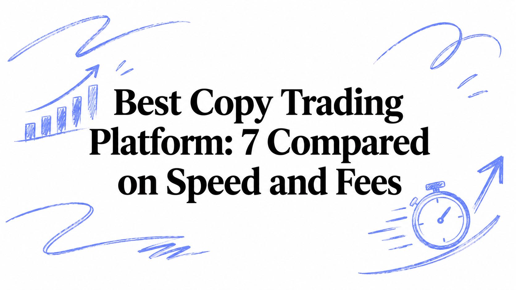 Best Copy Trading Platform: 7 Compared on Speed and Fees