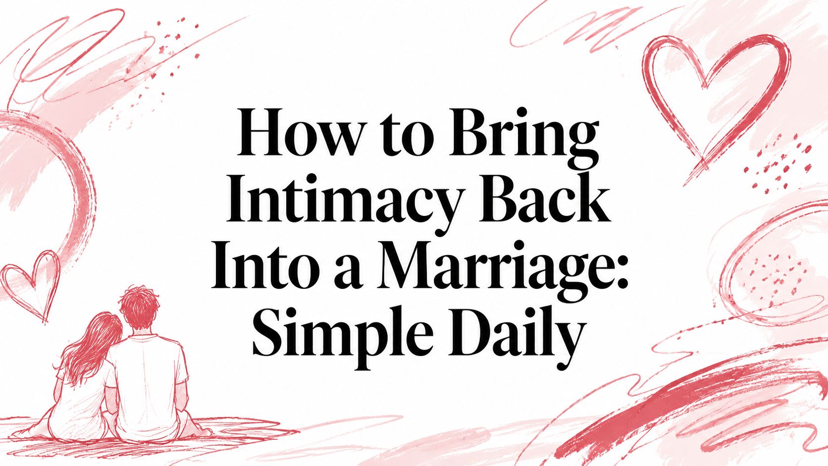 How to Bring Intimacy Back Into a Marriage: Simple Daily