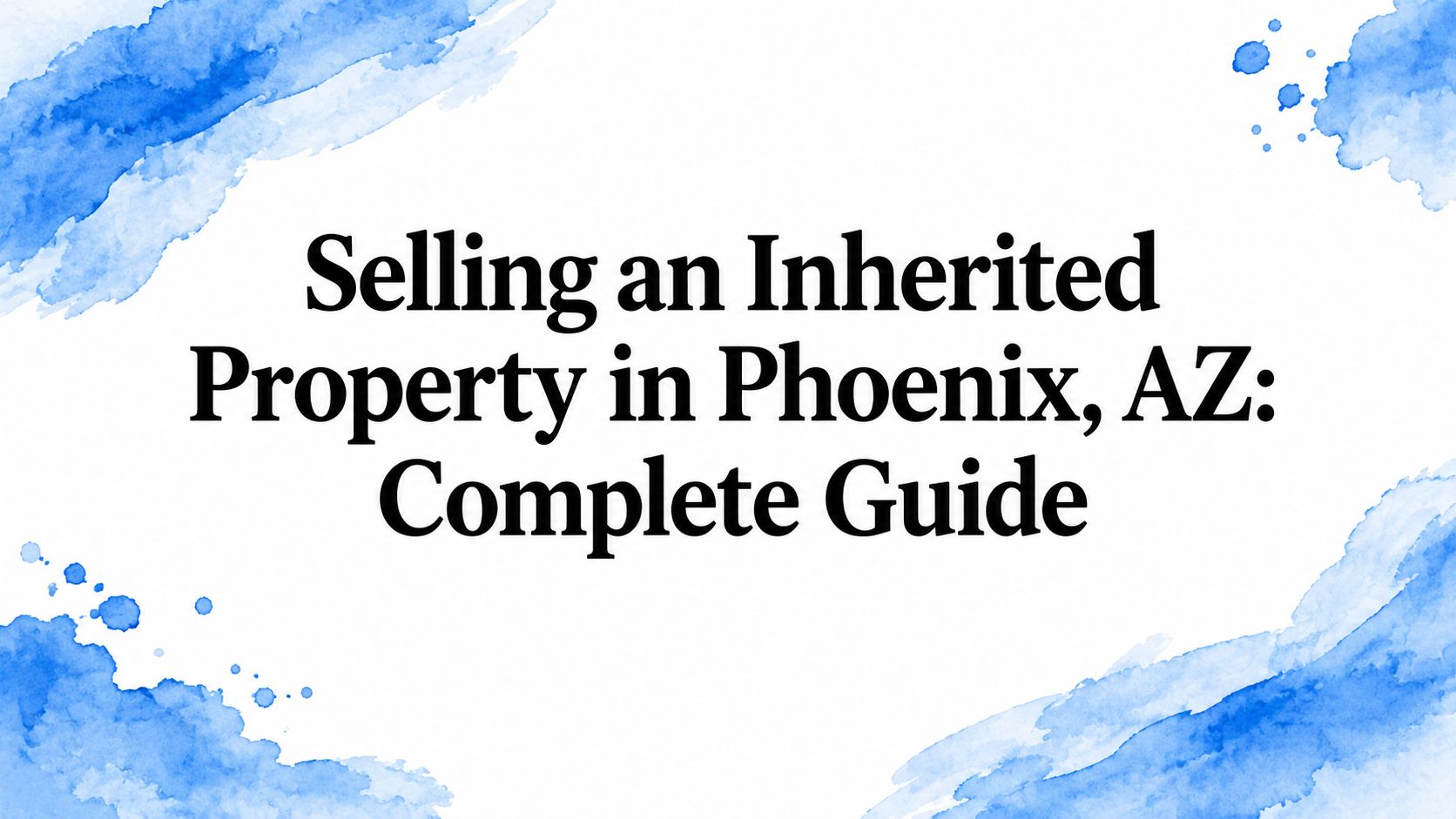 Selling an Inherited Property in Phoenix, AZ: Complete Guide