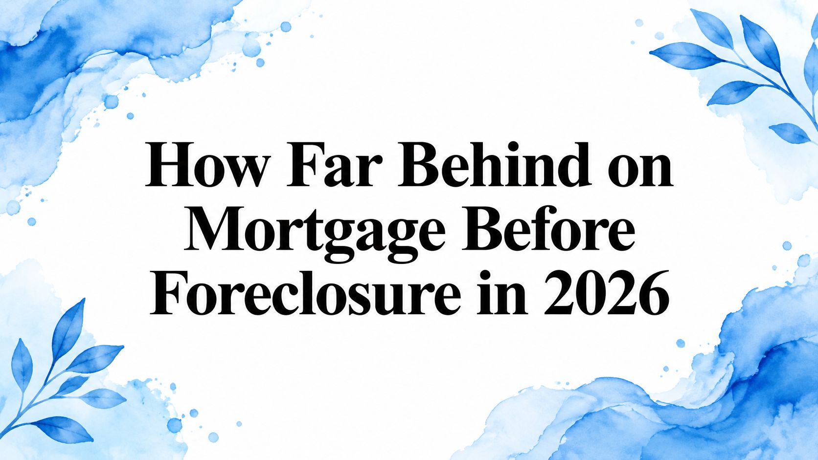 How Far Behind on Mortgage Before Foreclosure in 2026