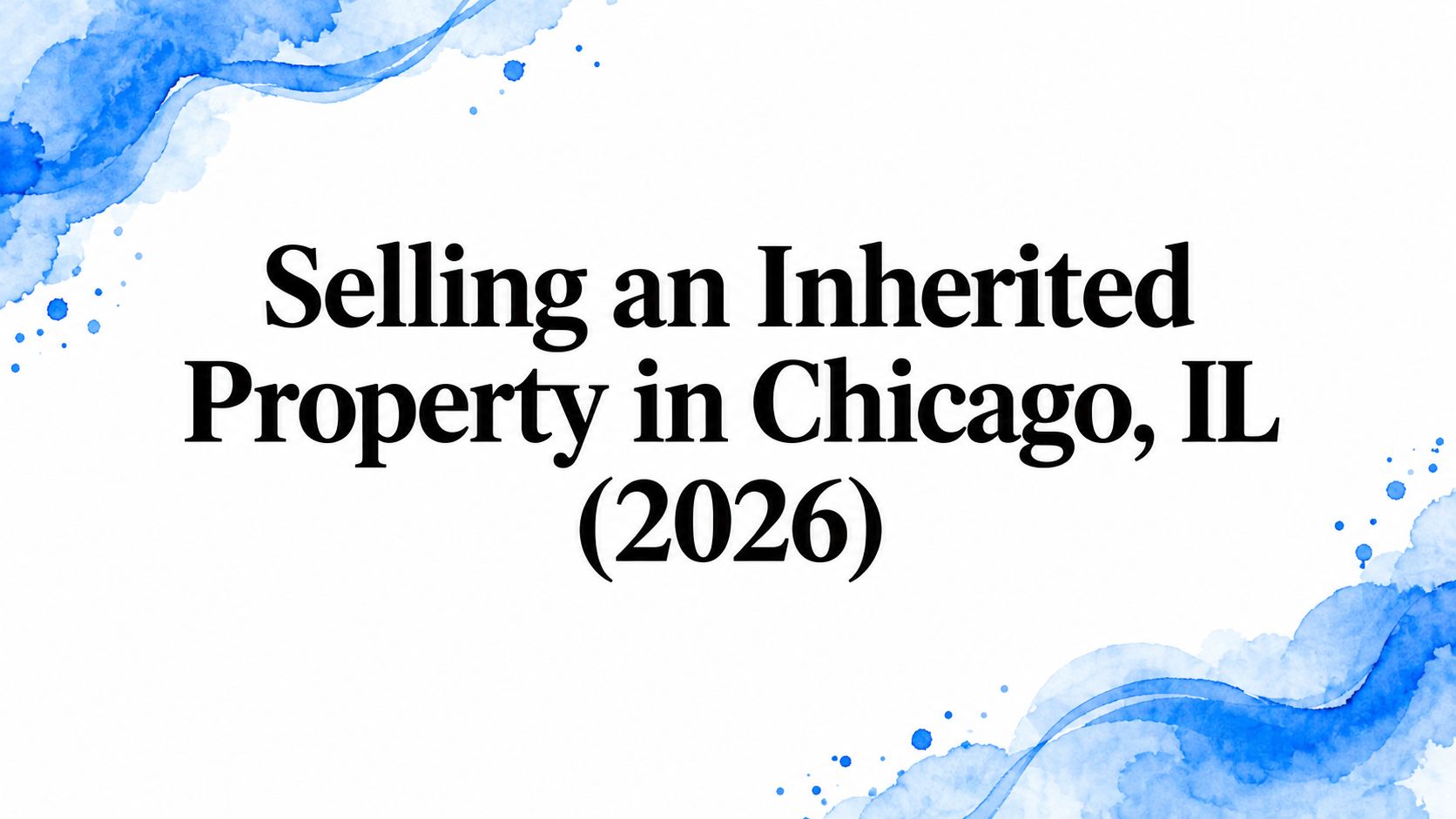 Selling an Inherited Property in Chicago, IL (2026)