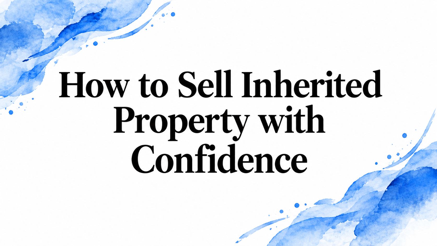 How to Sell Inherited Property with Confidence