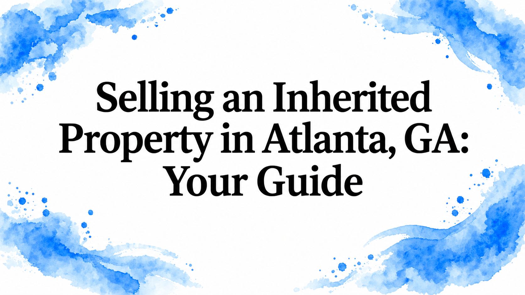 Selling an Inherited Property in Atlanta, GA: Your Guide
