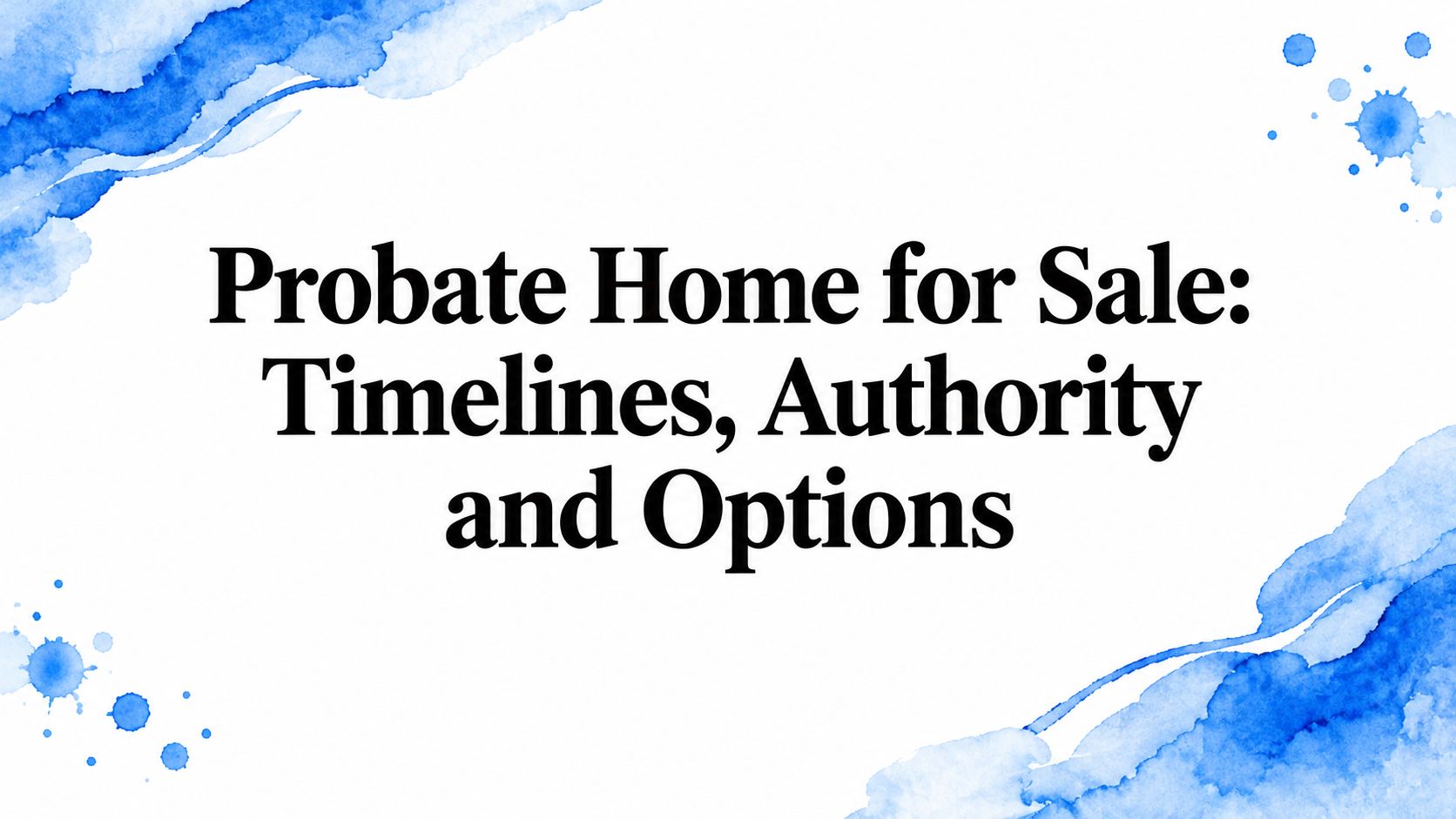 Probate Home for Sale: Timelines, Authority and Options