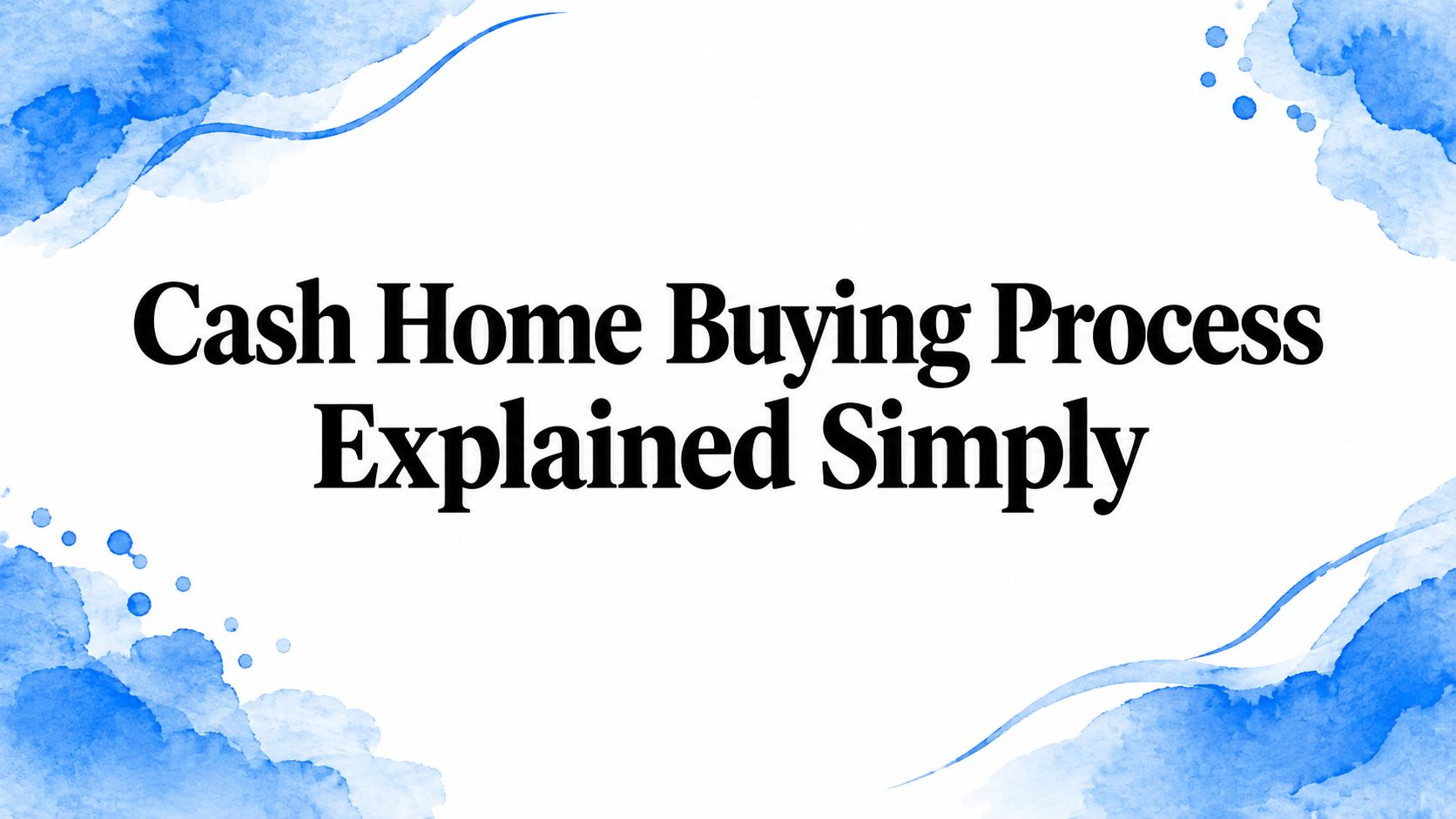 Cash Home Buying Process Explained Simply