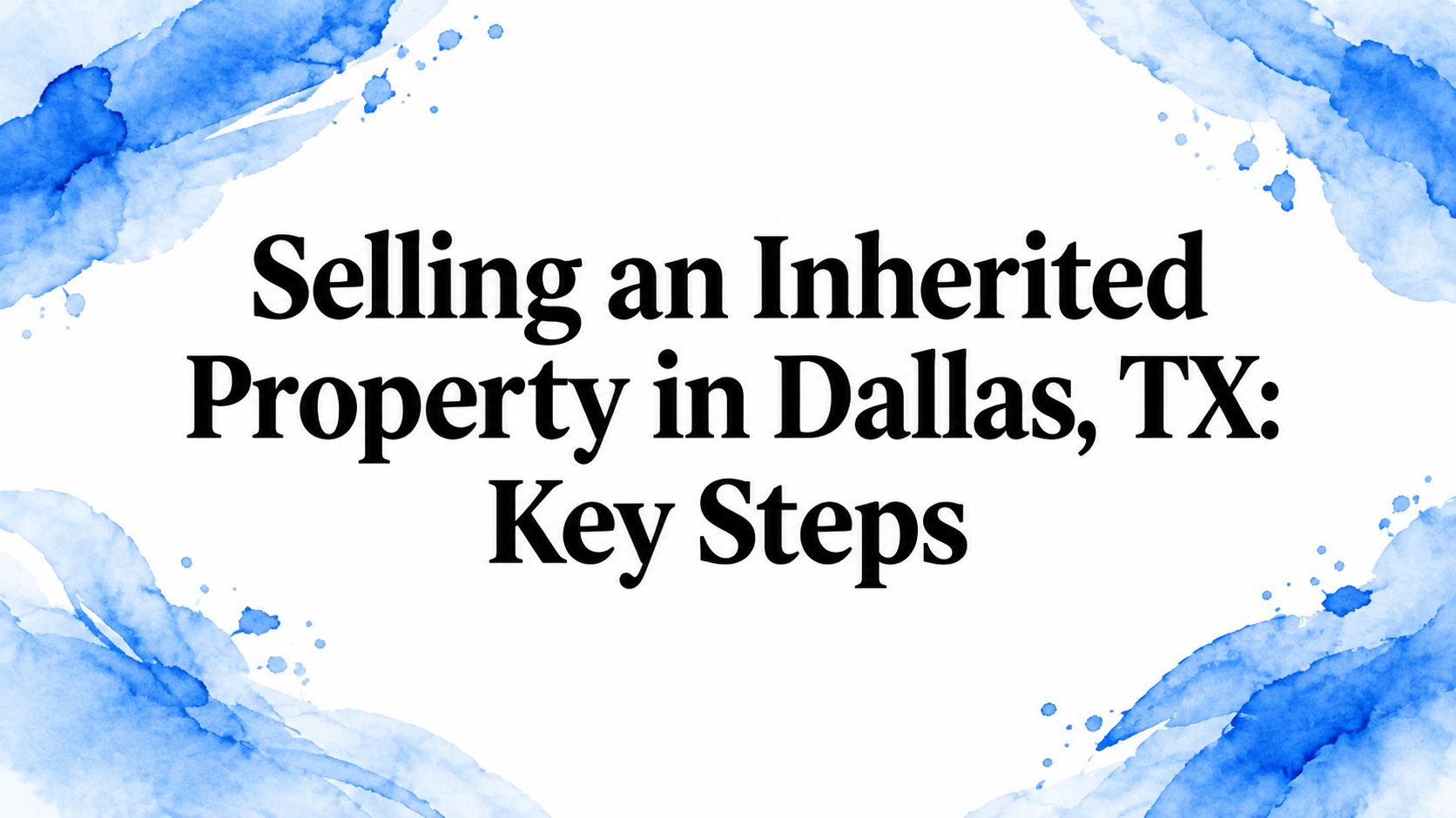 Selling an Inherited Property in Dallas, TX: Key Steps