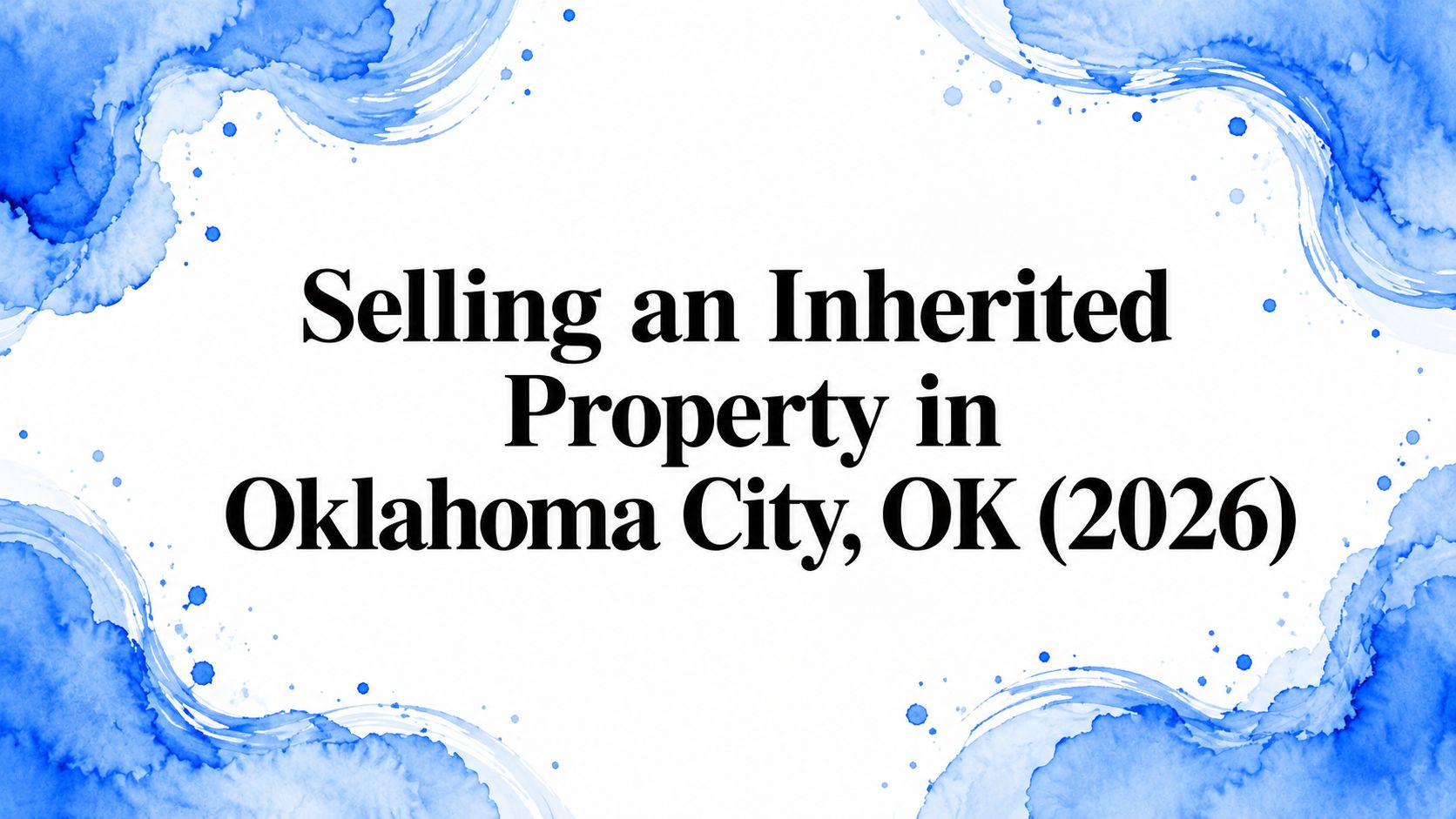 Selling an Inherited Property in Oklahoma City, OK (2026)