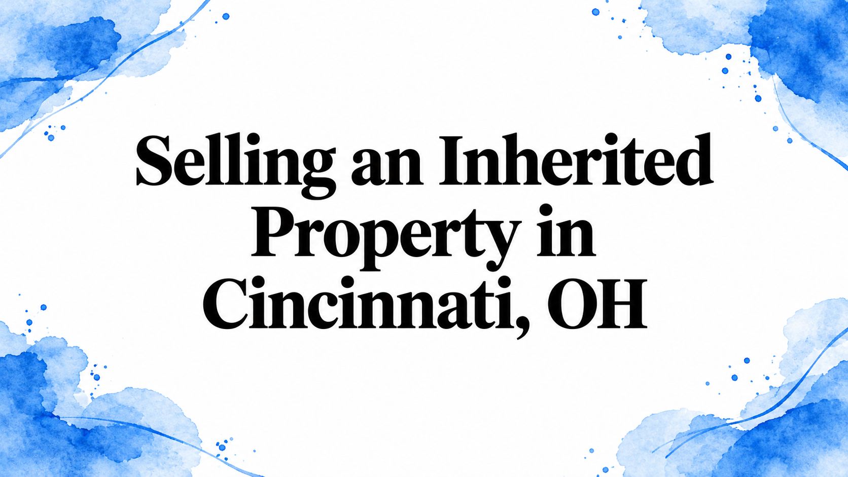 Selling an Inherited Property in Cincinnati, OH