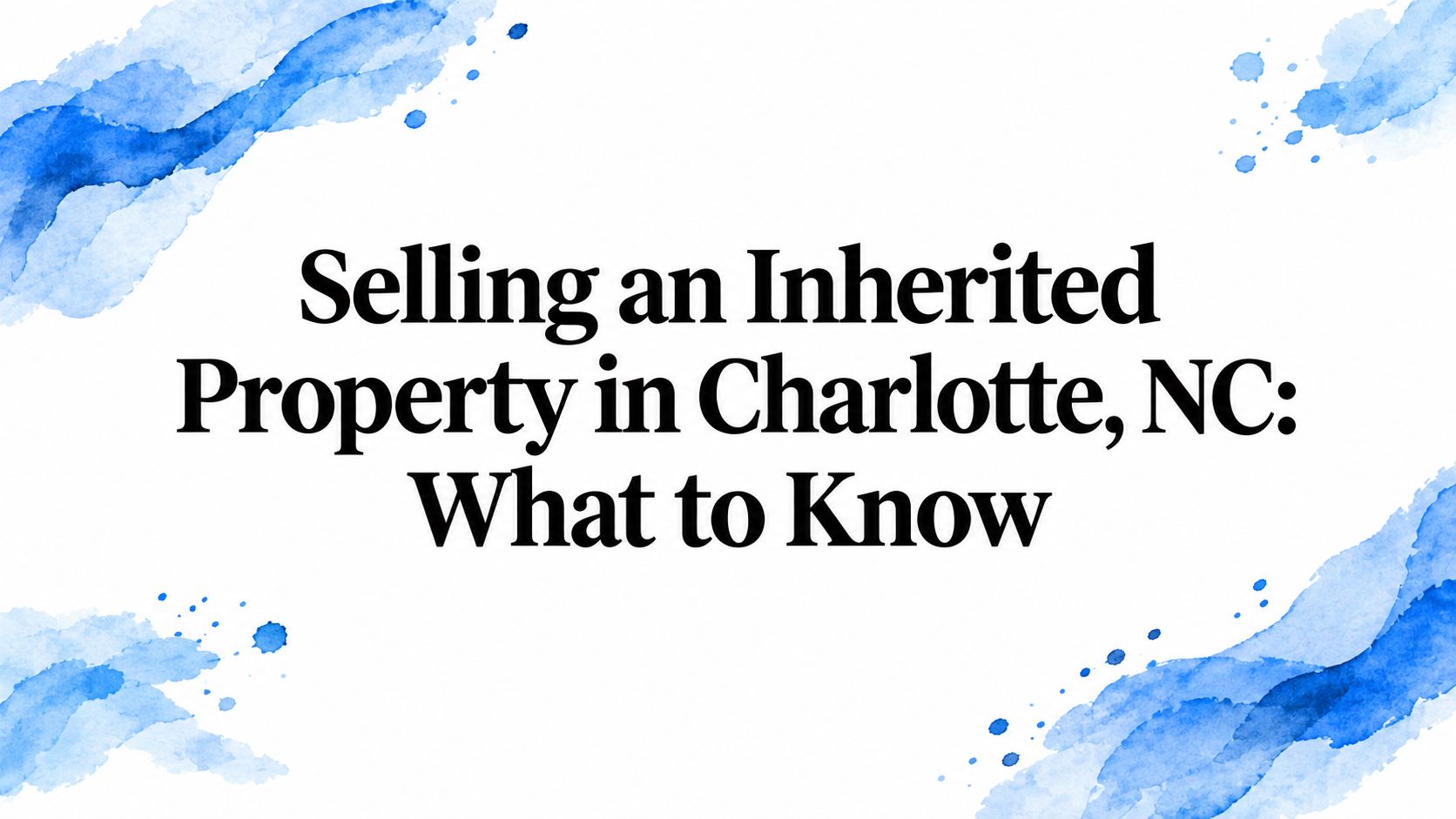 Selling an Inherited Property in Charlotte, NC: What to Know