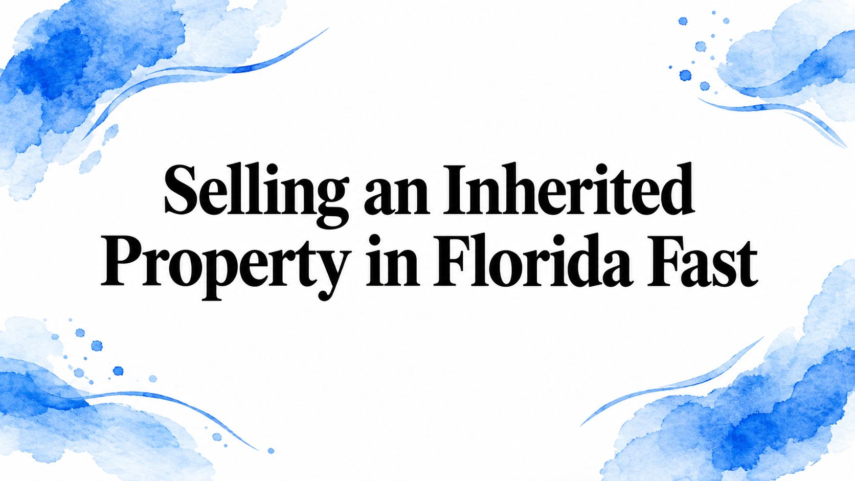 Selling an Inherited Property in Florida Fast