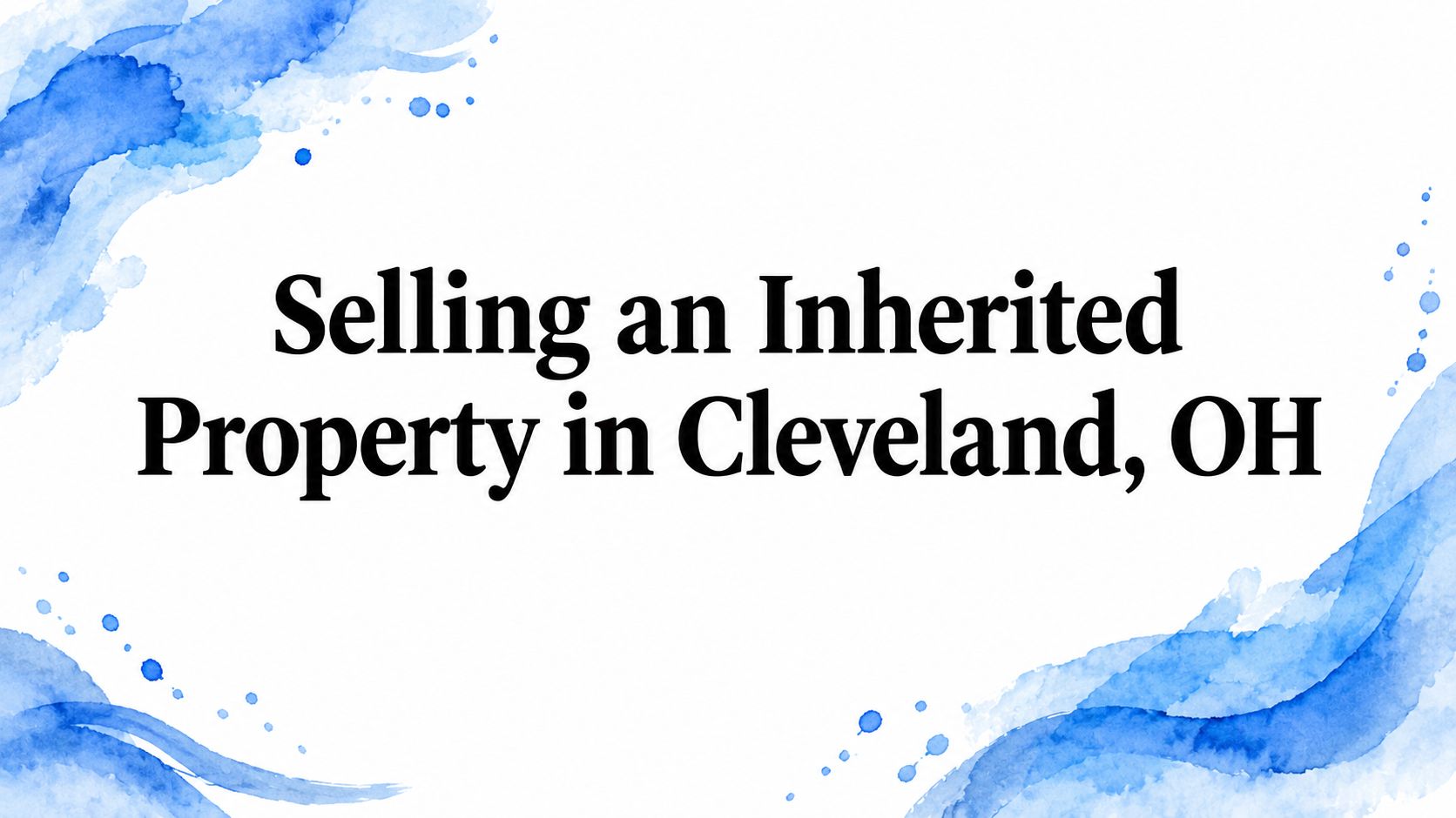 Selling an Inherited Property in Cleveland, OH