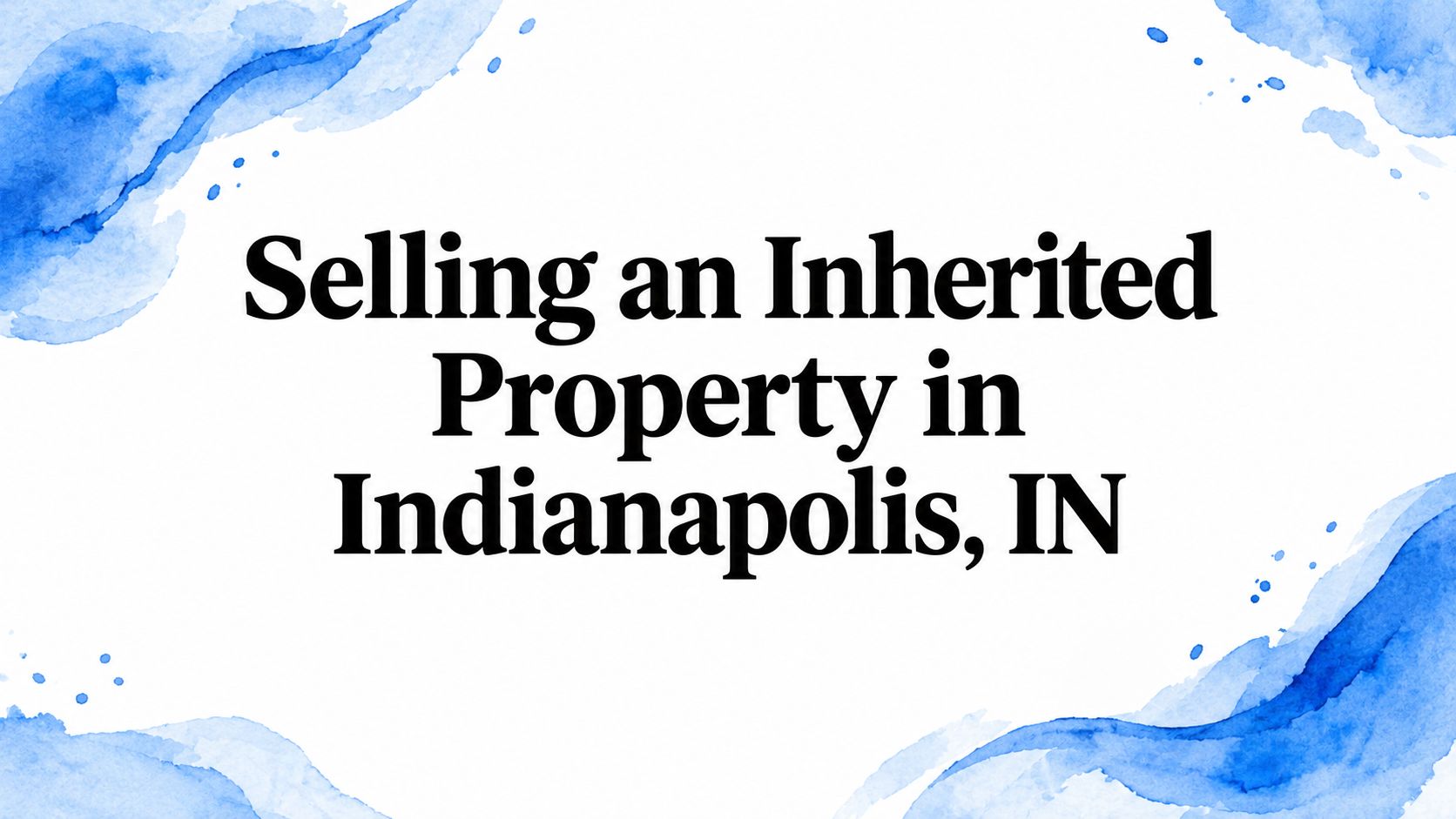Selling an Inherited Property in Indianapolis, IN