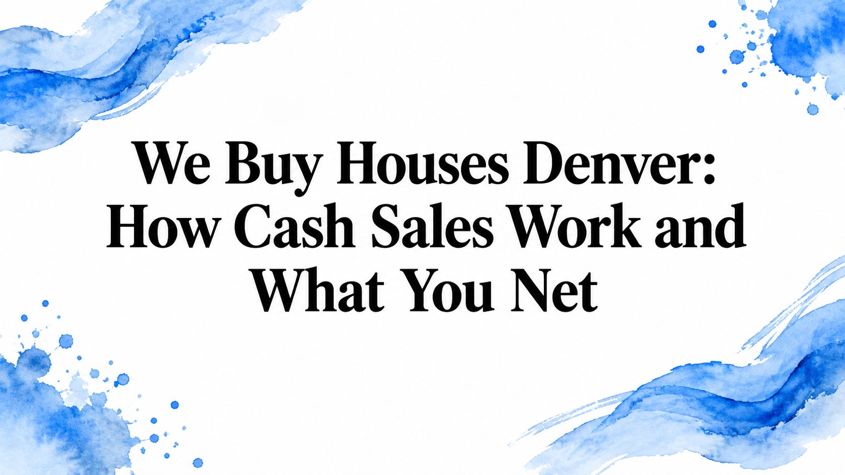 We Buy Houses Denver: How Cash Sales Work and What You Net
