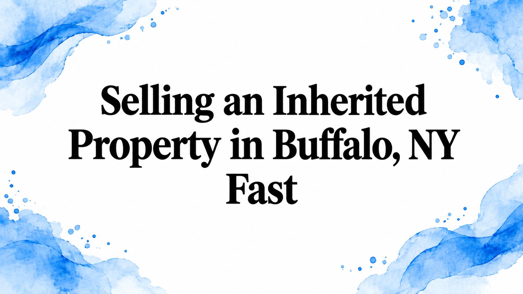 Selling an Inherited Property in Buffalo, NY Fast
