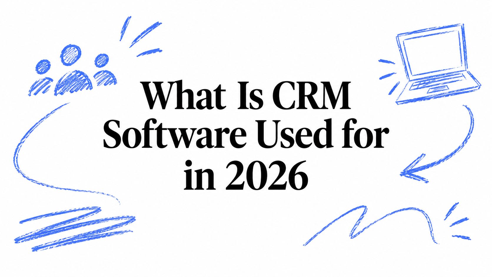 What Is CRM Software Used for in 2026
