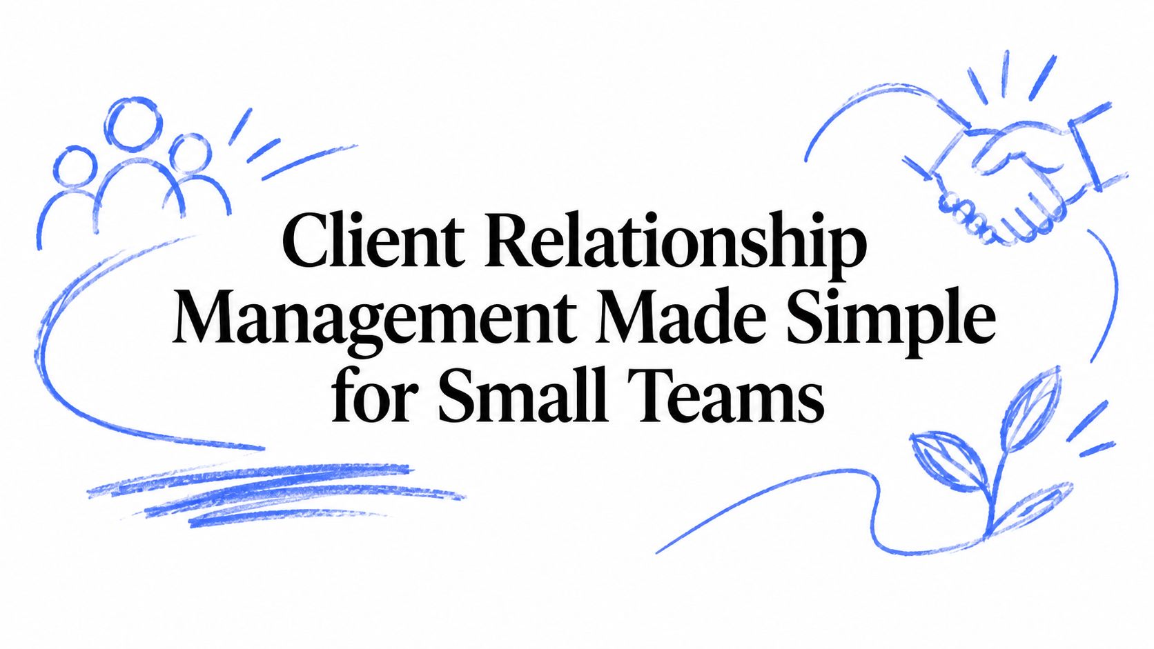 Client Relationship Management Made Simple for Small Teams