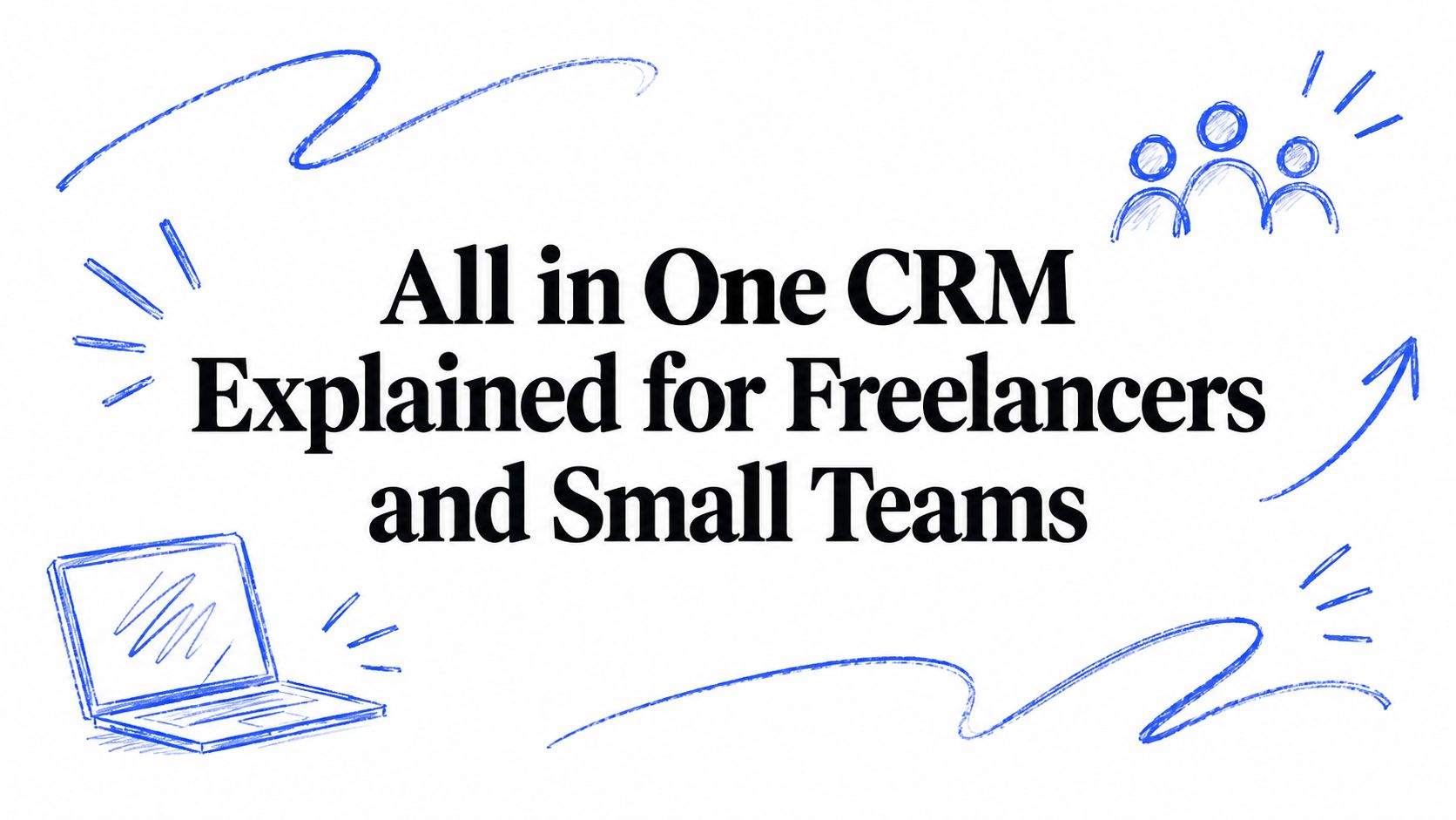 All in One CRM Explained for Freelancers and Small Teams