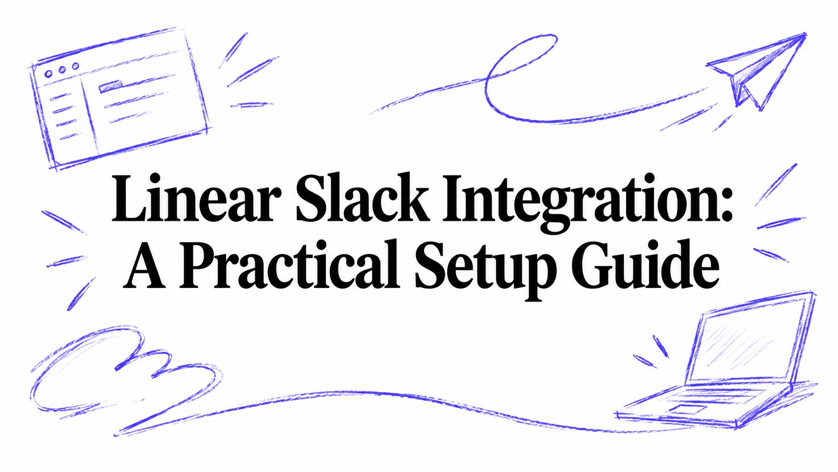 Linear Slack Integration: A Practical Setup Guide