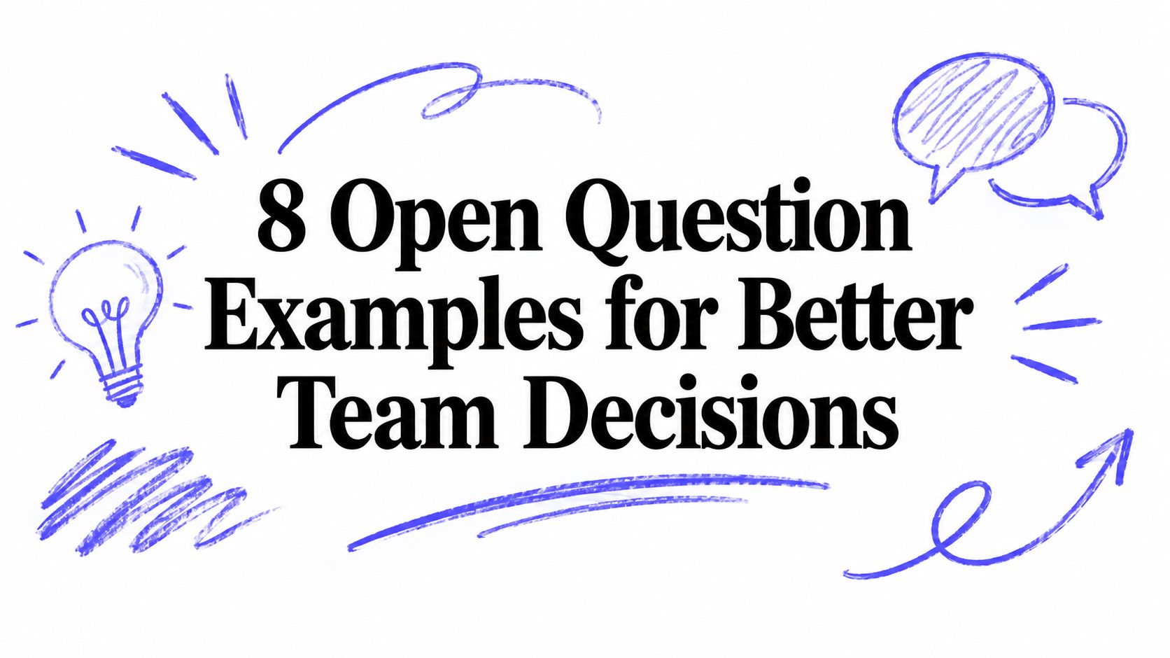 8 Open Question Examples for Better Team Decisions