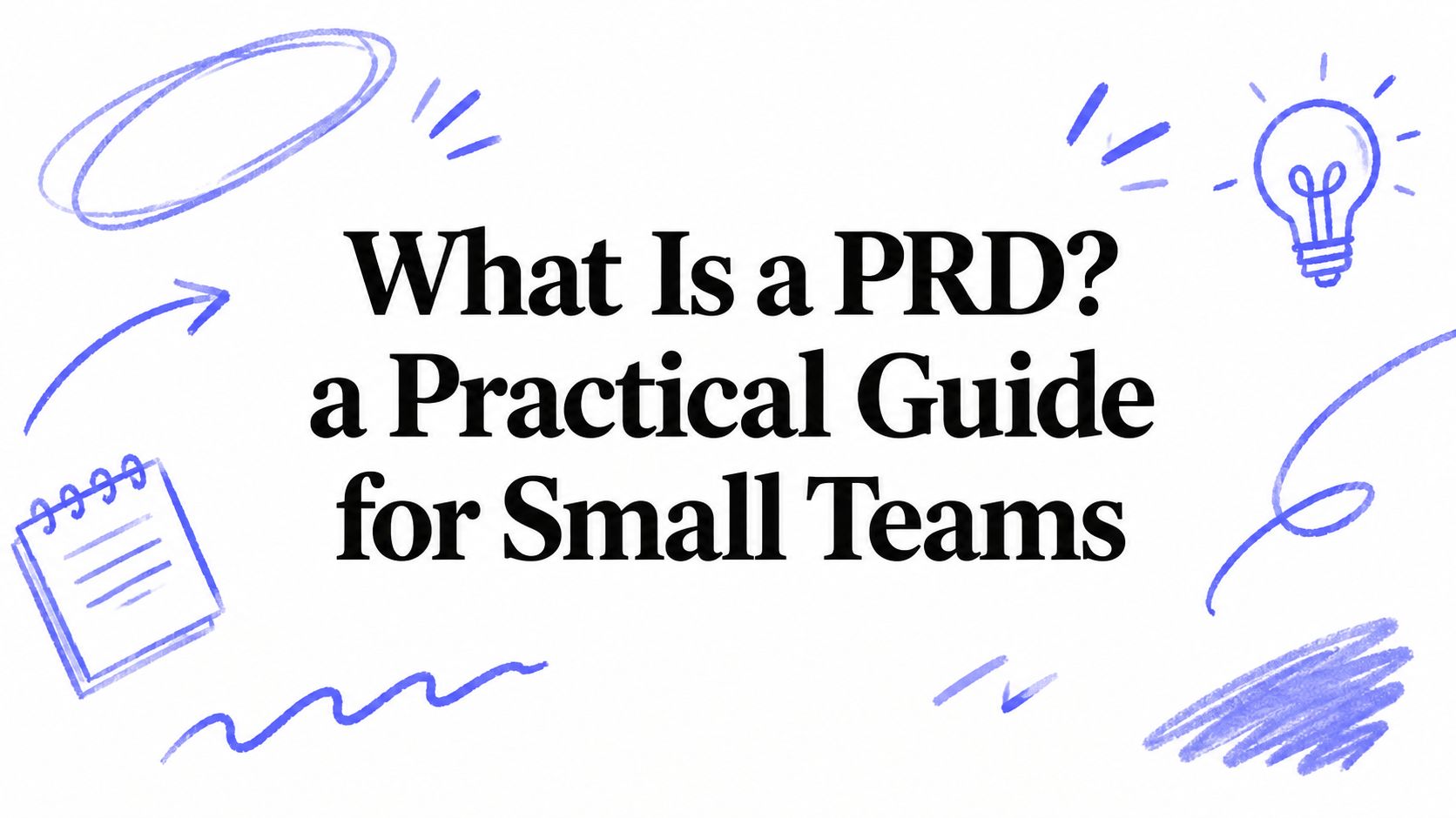 What Is a PRD? a Practical Guide for Small Teams