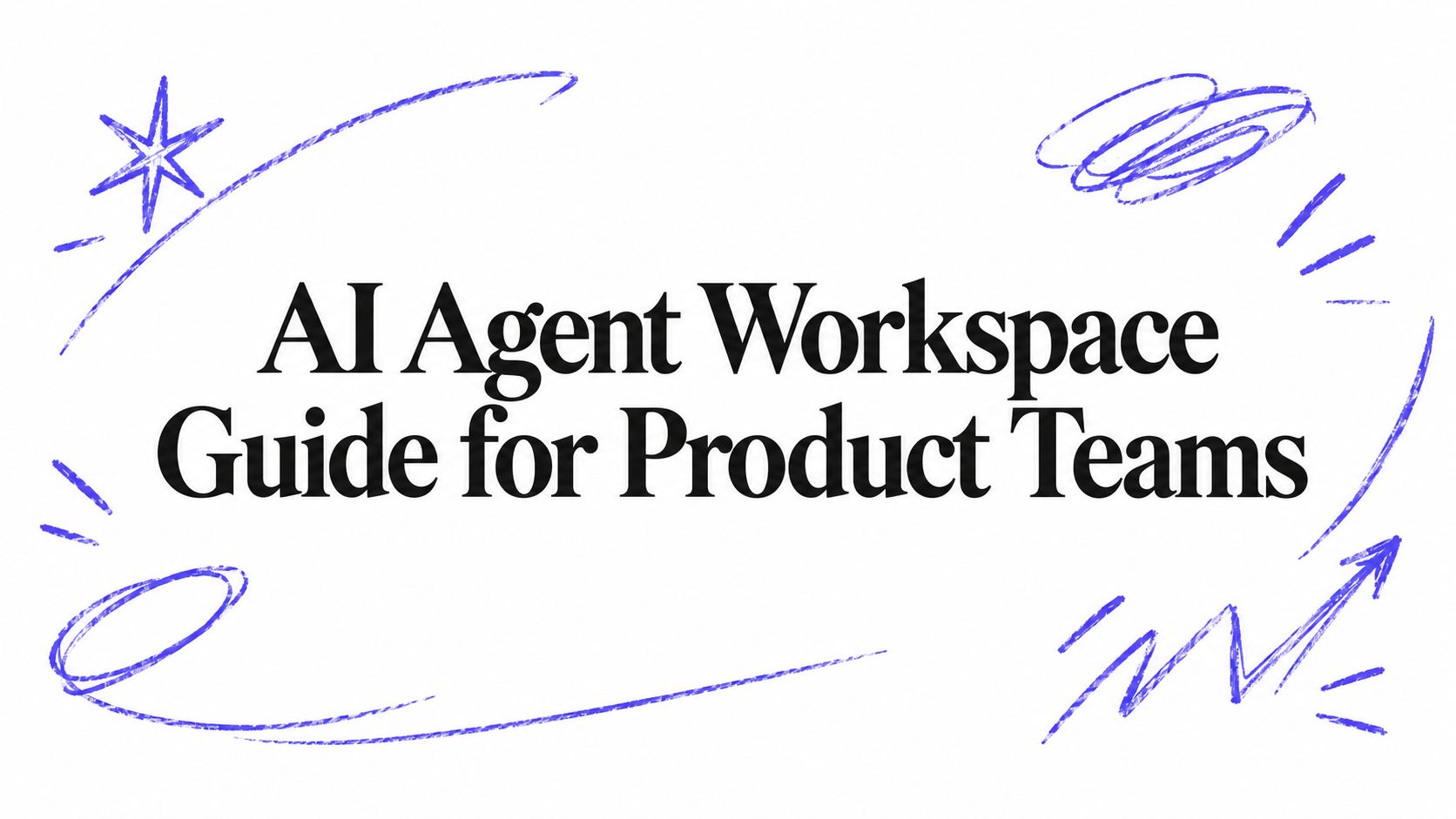 AI Agent Workspace Guide for Product Teams
