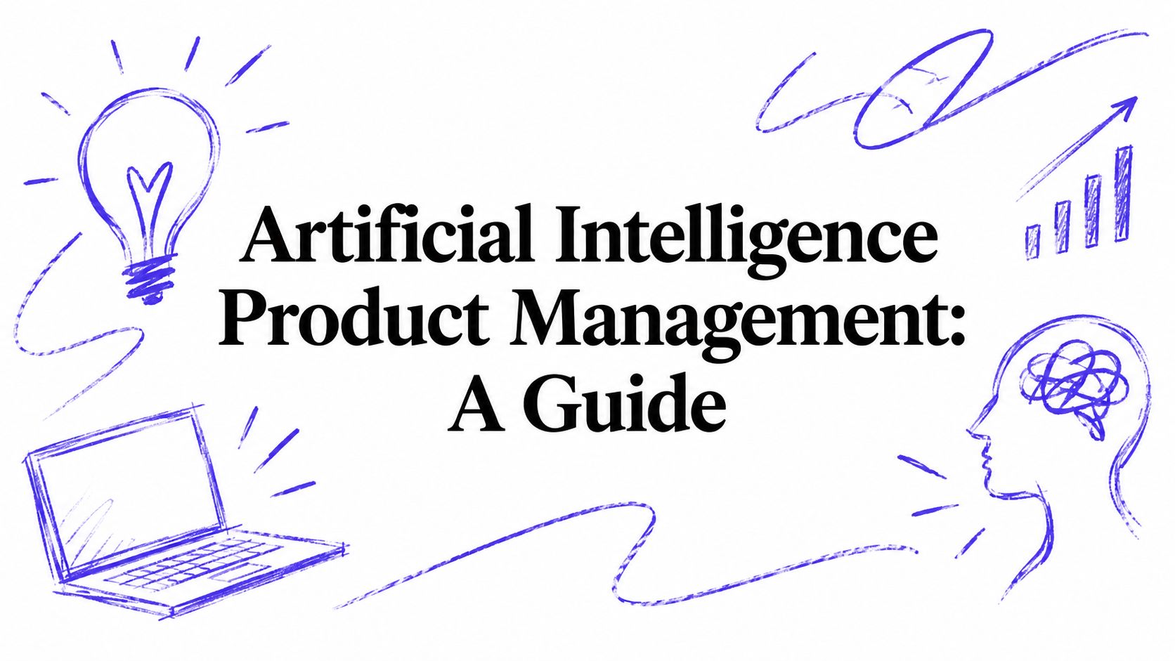 Artificial Intelligence Product Management: A Guide