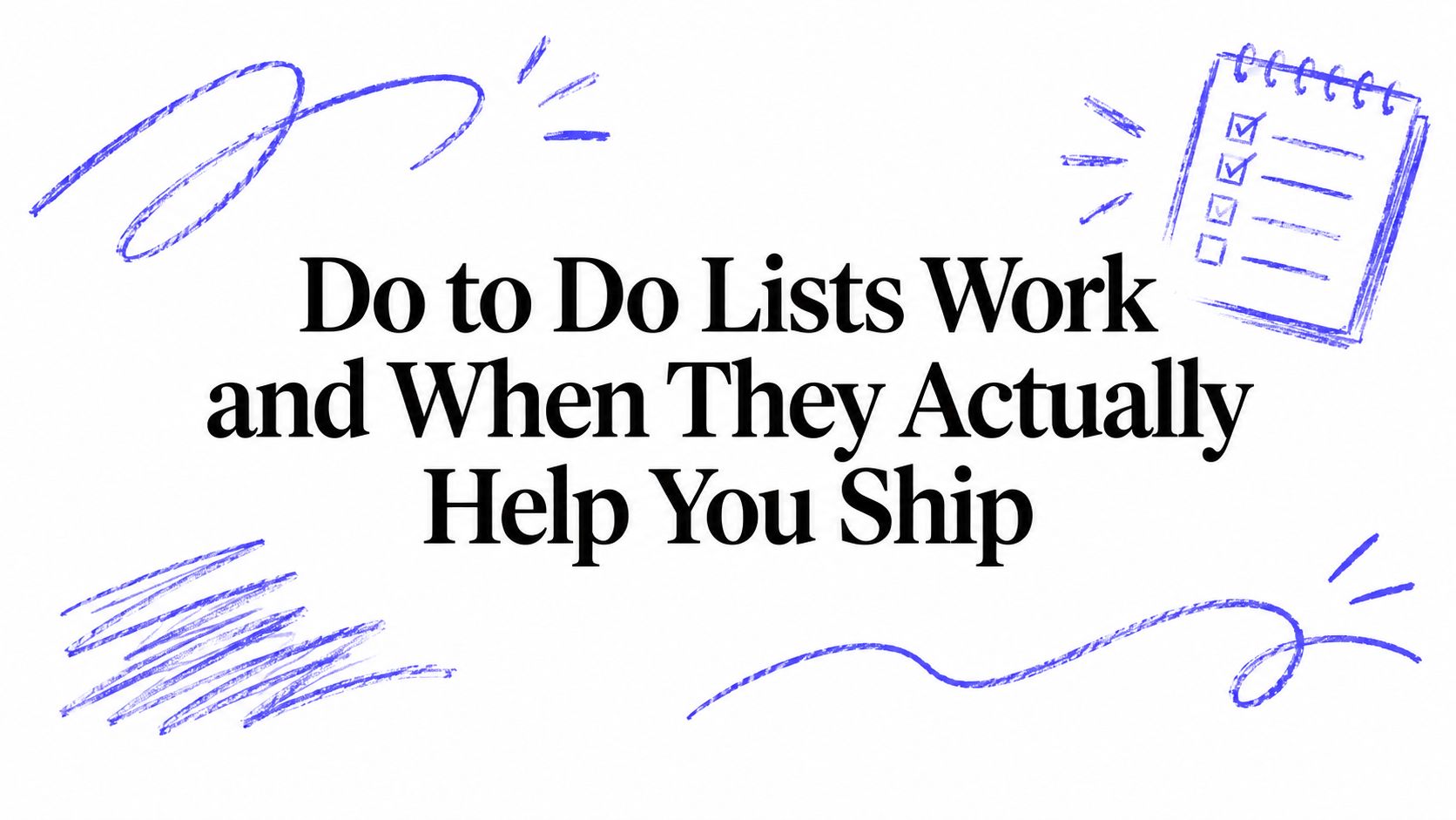 Do to Do Lists Work and When They Actually Help You Ship
