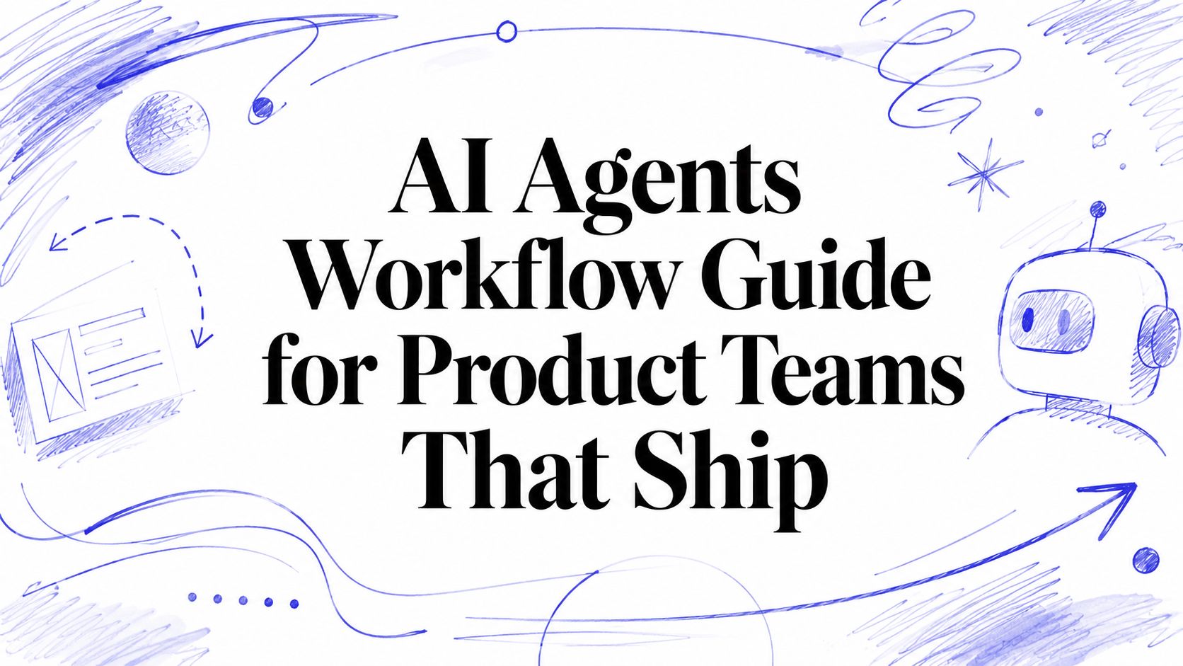AI Agents Workflow Guide for Product Teams That Ship