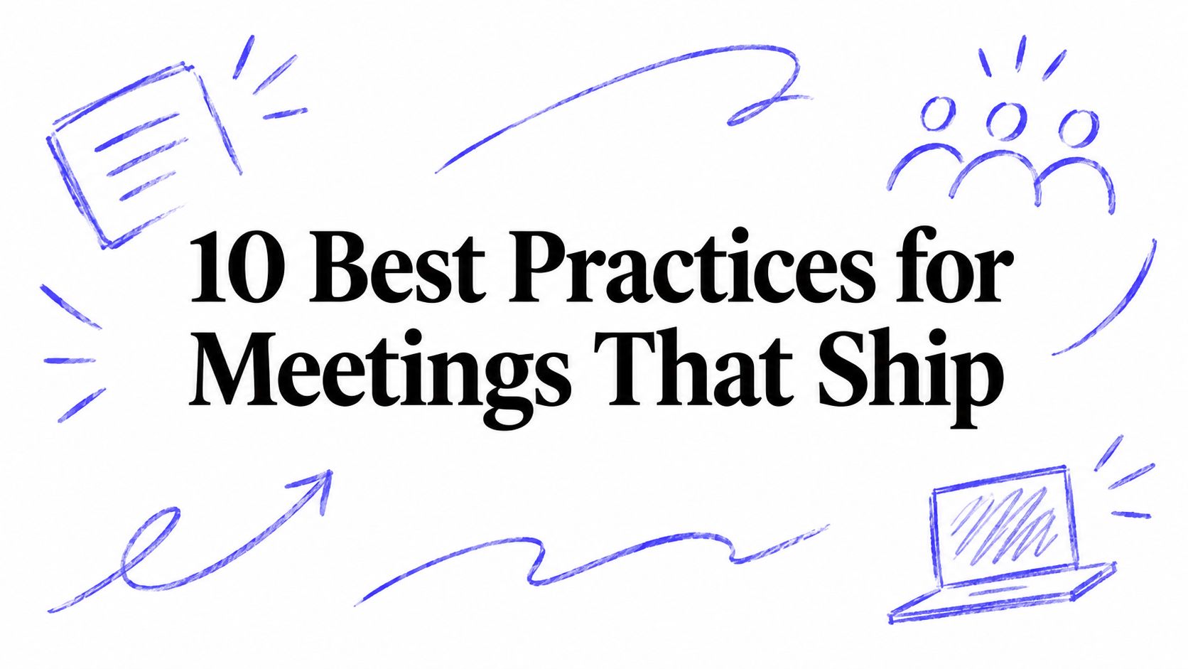 10 Best Practices for Meetings That Ship
