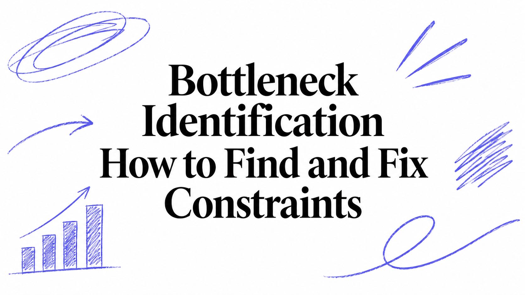 Bottleneck Identification How to Find and Fix Constraints