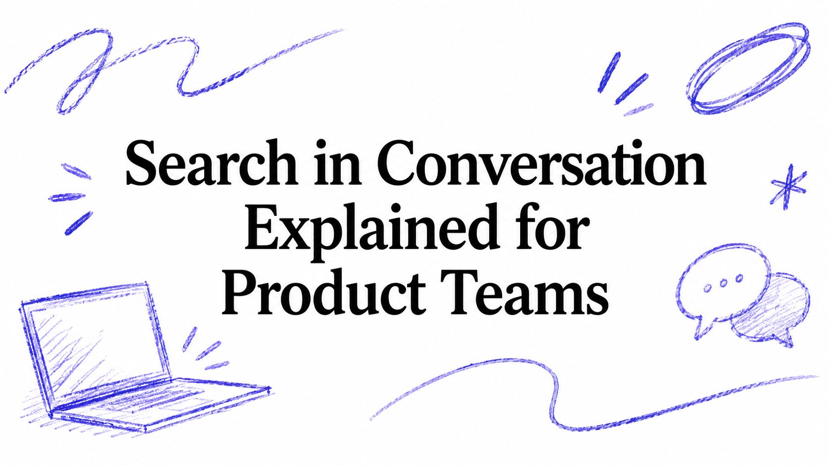 Search in Conversation Explained for Product Teams