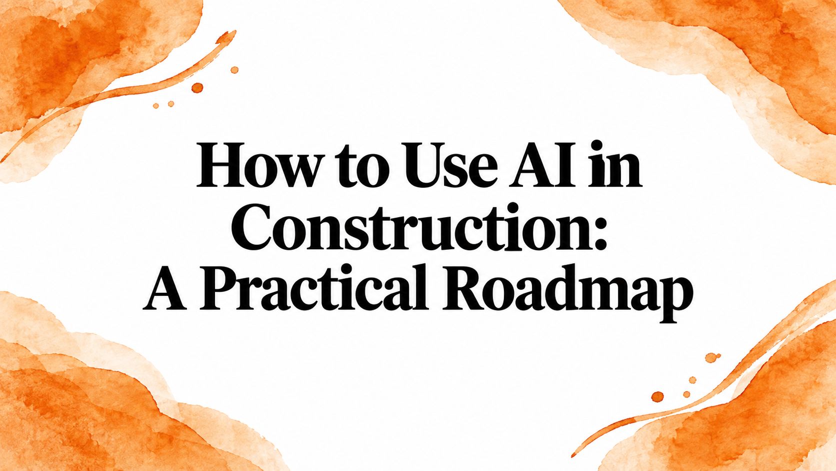 How to Use AI in Construction: A Practical Roadmap