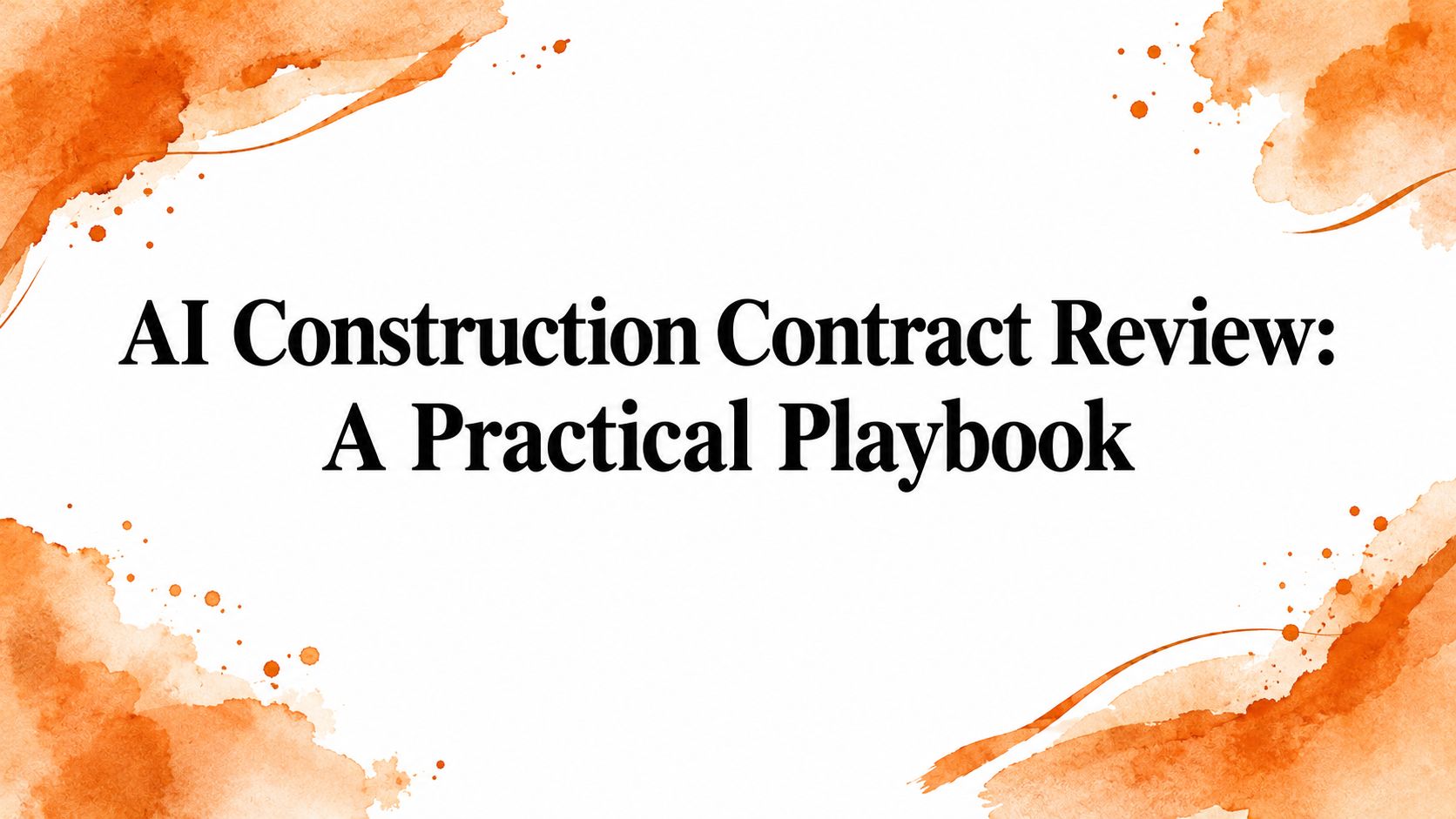 AI Construction Contract Review: A Practical Playbook