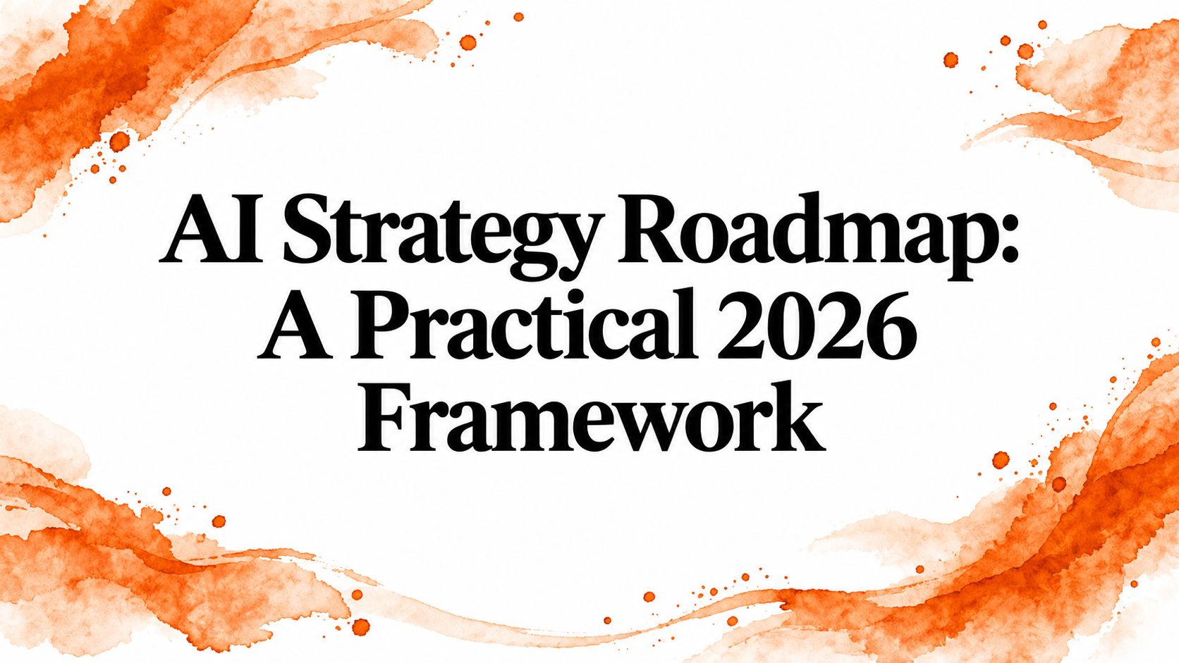 AI Strategy Roadmap: A Practical 2026 Framework