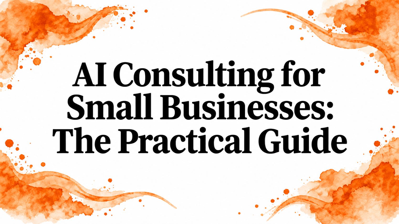 AI Consulting for Small Businesses: The Practical Guide