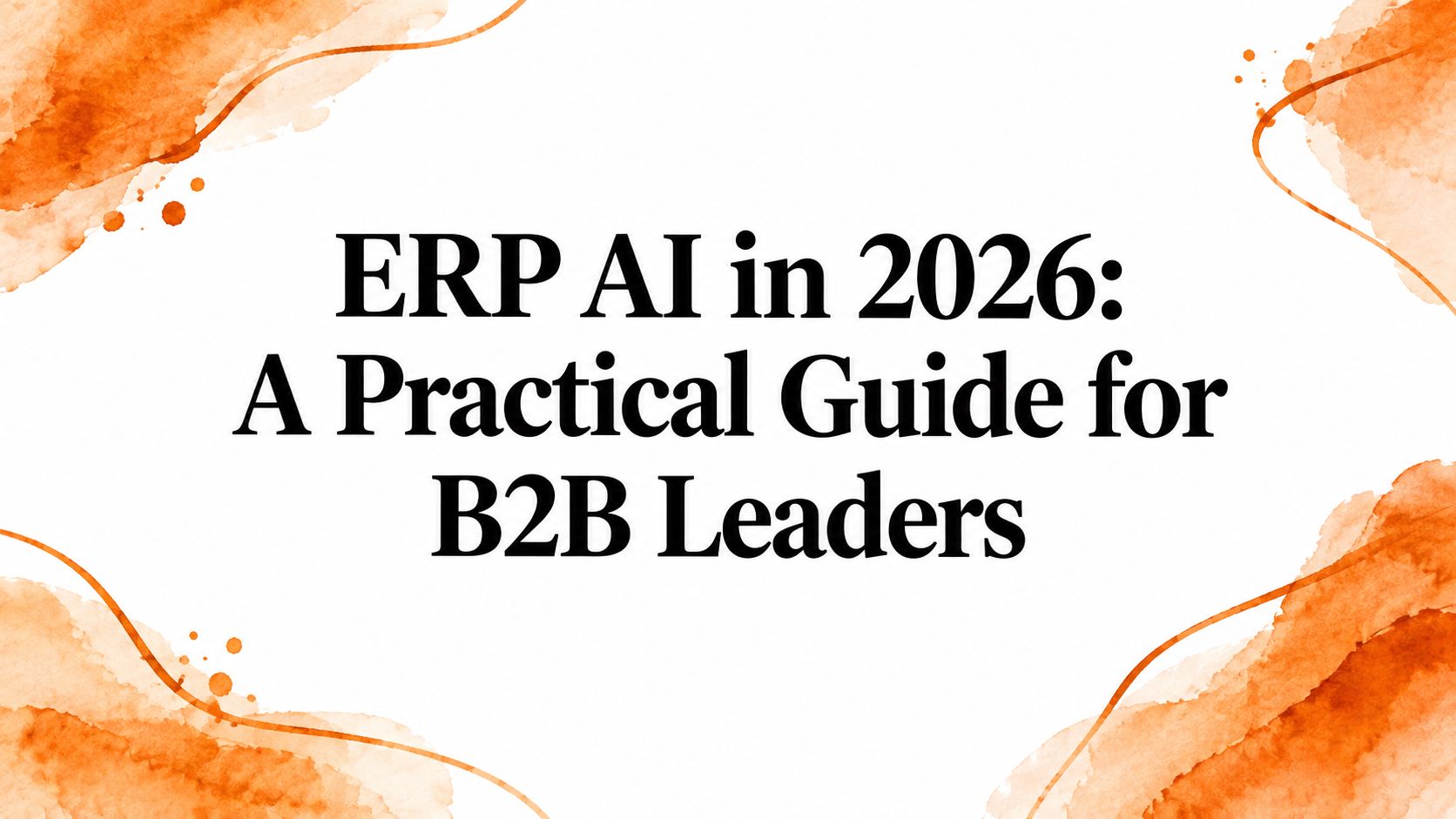 ERP AI in 2026: A Practical Guide for B2B Leaders