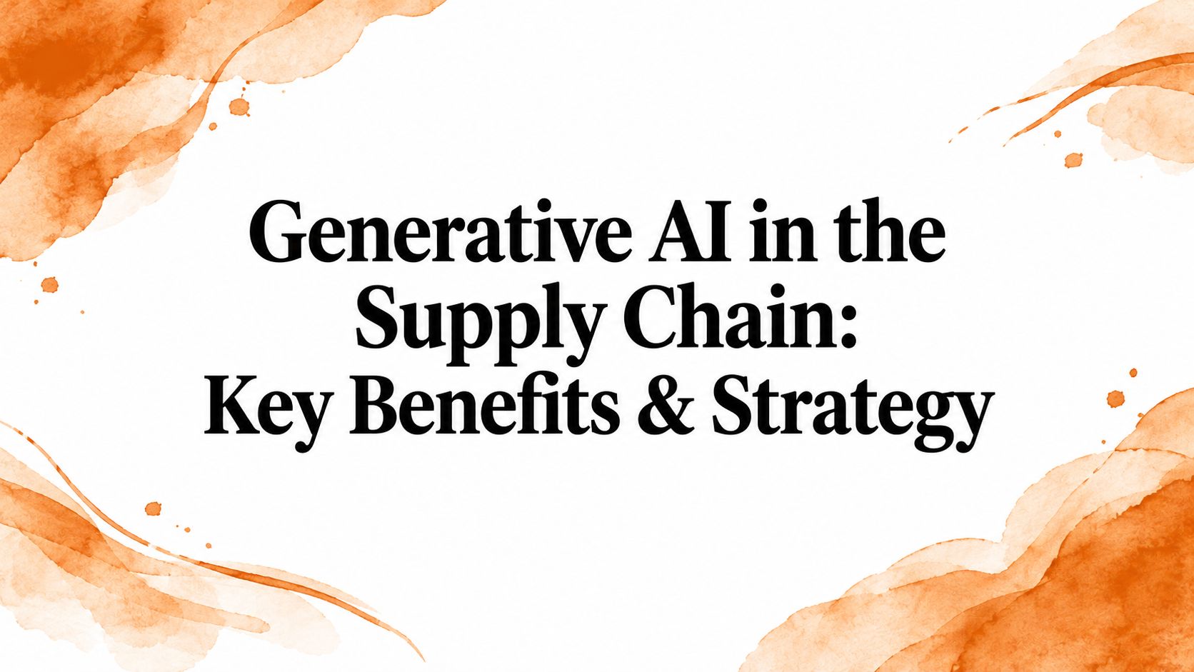 Generative AI in the Supply Chain: Key Benefits & Strategy
