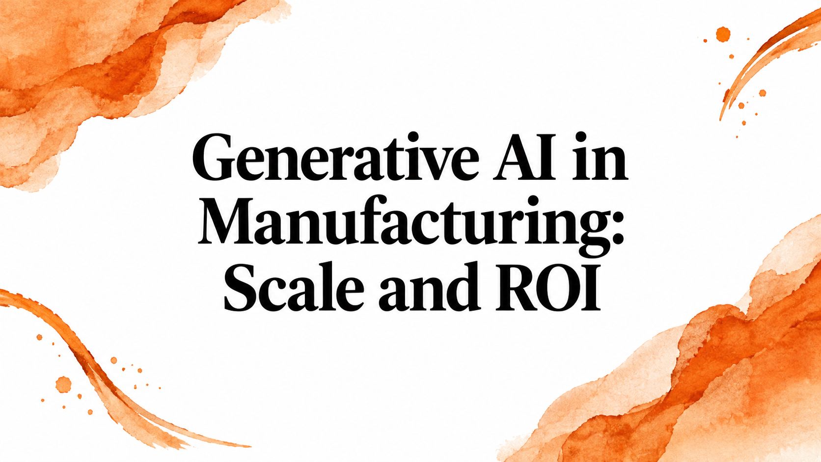 Generative AI in Manufacturing: Scale and ROI