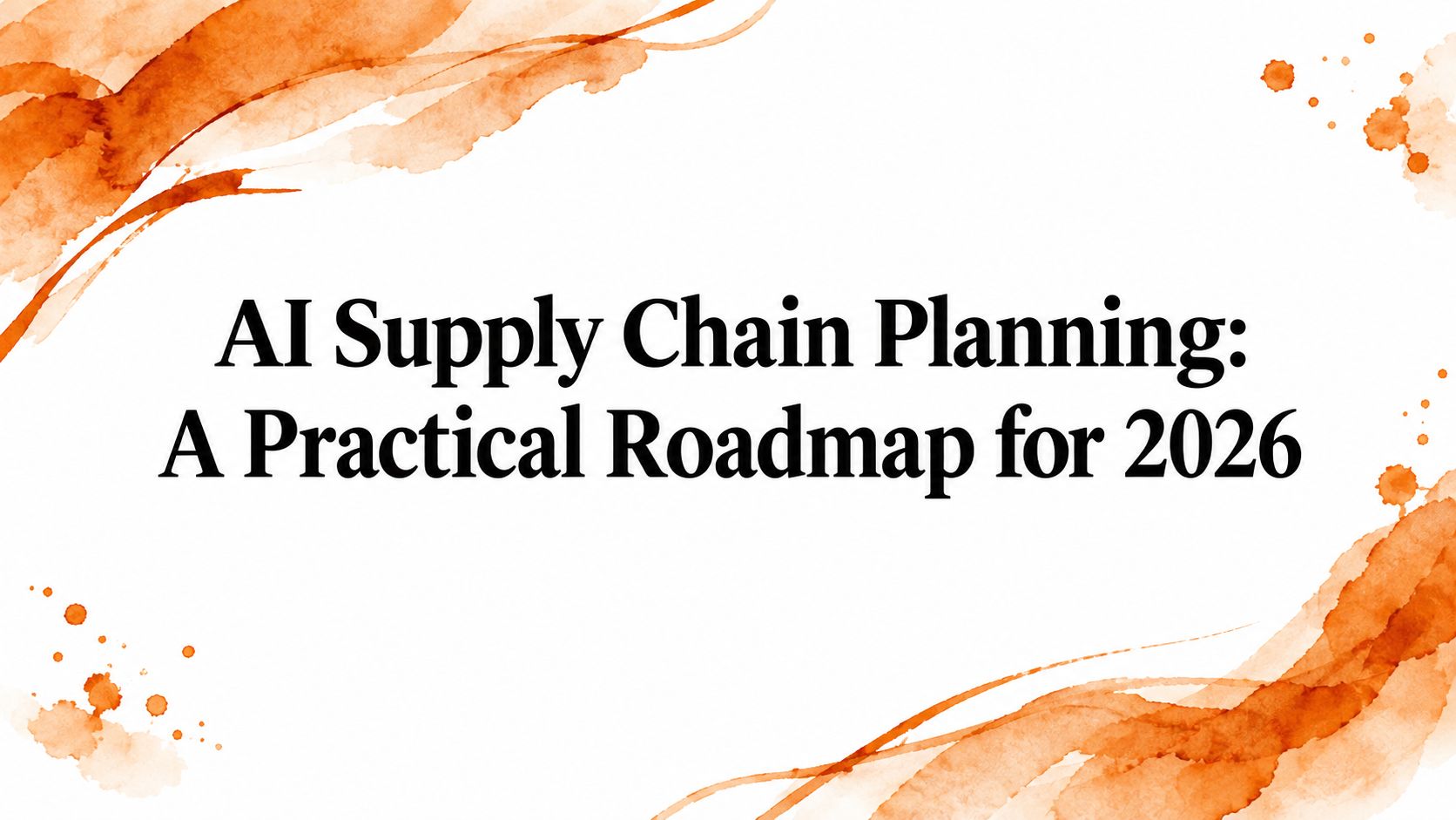 AI Supply Chain Planning: A Practical Roadmap for 2026