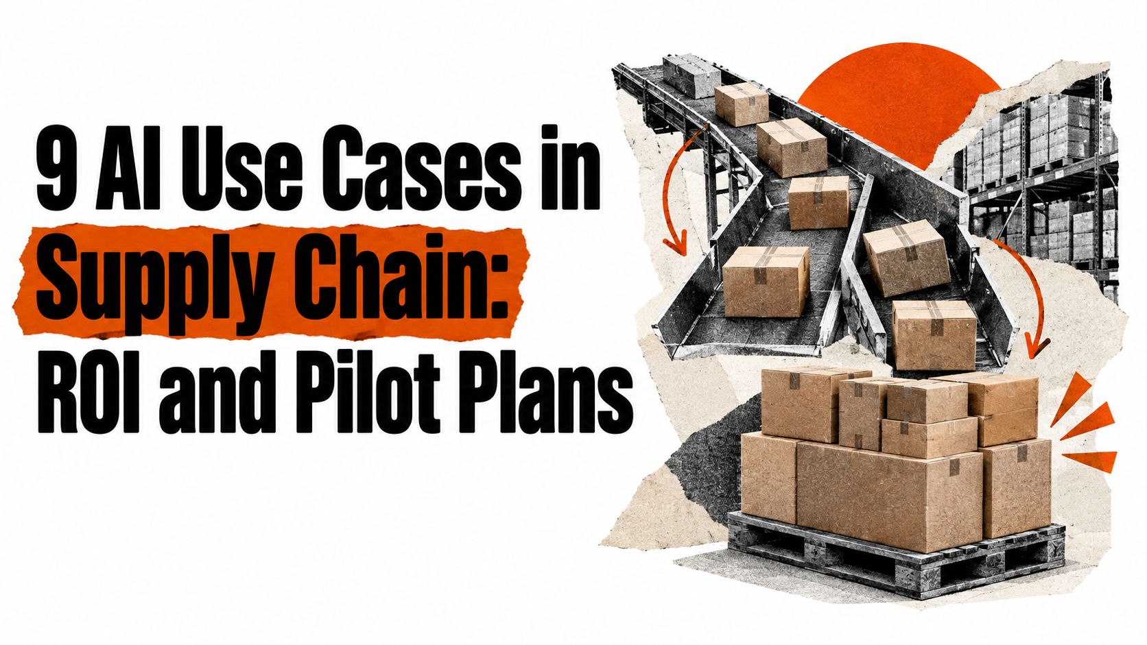 9 AI Use Cases in Supply Chain: ROI and Pilot Plans