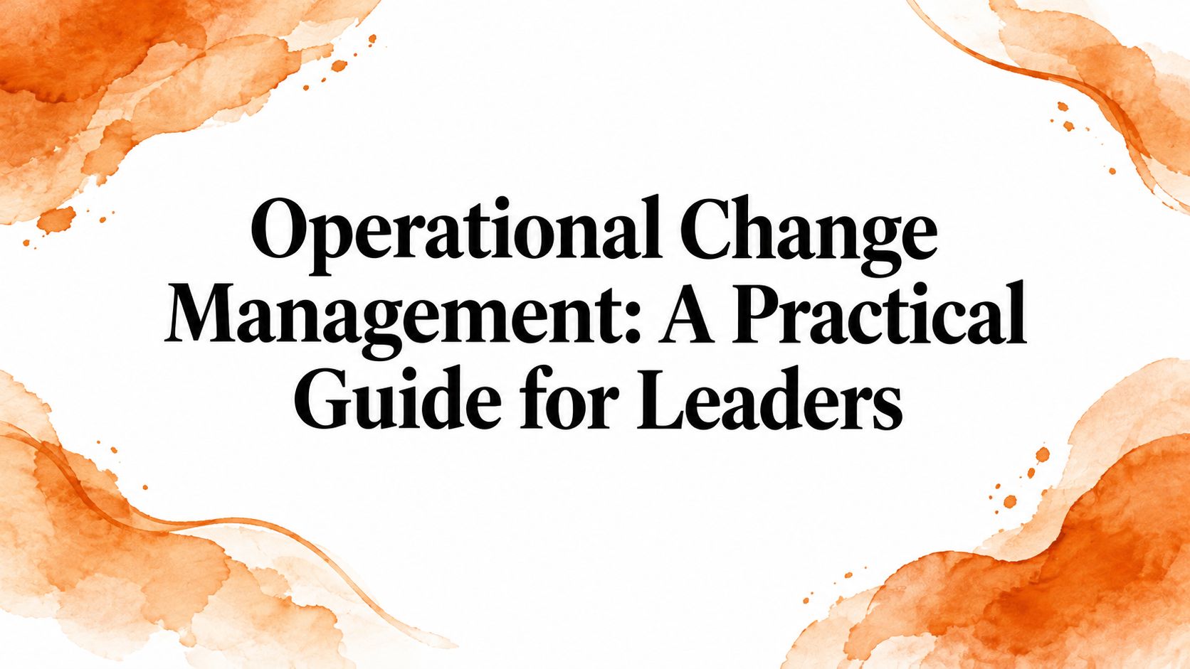 Operational Change Management: A Practical Guide for Leaders