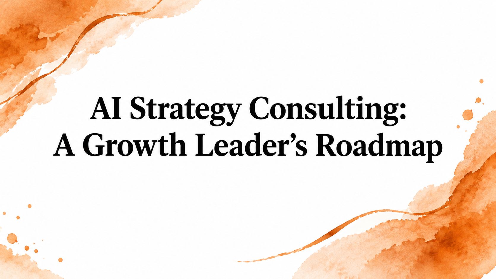 AI Strategy Consulting: A Growth Leader's Roadmap