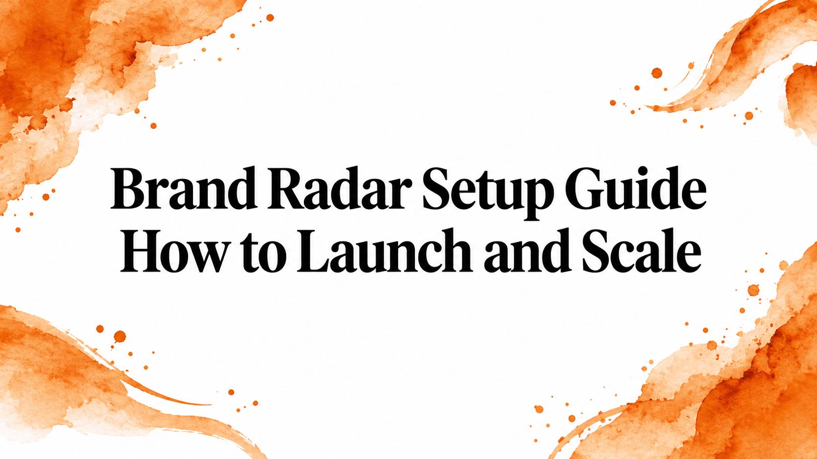 Brand Radar Setup Guide How to Launch and Scale